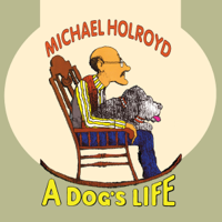 Michael Holroyd - A Dog's Life (Unabridged) artwork