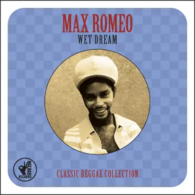 Wet Dream: Classic Reggae Collection - Max Romeo Wet Dream: Classic Reggae Collection - Max Romeo