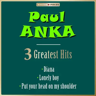 Masterpieces Presents Paul Anka: Diana / Lonely Boy / Put Your Head on My Shoulder (3 Greatest Hits) - Single - Paul Anka