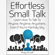 Andy Arnott - Effortless Small Talk: Learn How to Talk to Anyone, Anytime, Anywhere...Even If You're Painfully Shy (Unabridged)