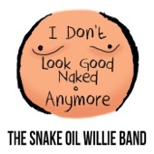 The Snake Oil Willie Band - I Don't Look Good Naked Anymore