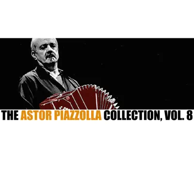 The Astor Piazzolla Collection, Vol. 8 - Ástor Piazzolla