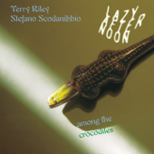Lazy Afternoon Among the Crocodiles - EP - Terry Riley & Stefano Scodanibbio