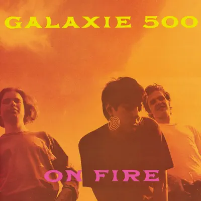 On Fire (Deluxe Edition) - Galaxie 500 On Fire (Deluxe Edition) - Galaxie 500