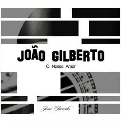 O Nosso Amor - João Gilberto