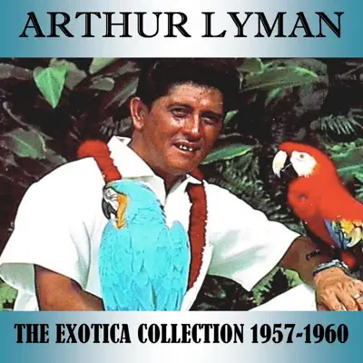 The Exotica Collection 1957-1960 - Arthur Lyman The Exotica Collection 1957-1960 - Arthur Lyman
