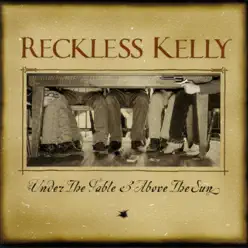 Under the Table and Above the Sun - Reckless Kelly