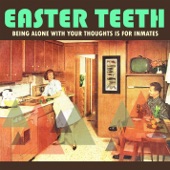 Easter Teeth - Being Alone With Your Thoughts Is For Inmates