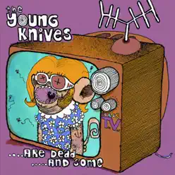 ....Are Dead....And Some - Young Knives ....Are Dead....And Some - Young Knives