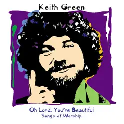 Oh Lord, You're Beautiful - Songs of Worship - Keith Green