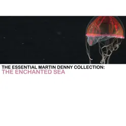 The Essential Martin Denny Collection: The Enchanted Sea - Martin Denny The Essential Martin Denny Collection: The Enchanted Sea - Martin Denny