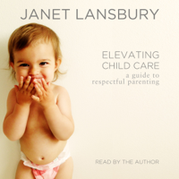 Janet Lansbury - Elevating Child Care: A Guide to Respectful Parenting (Unabridged) artwork