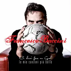 Ci devi fare un goal - Le mie canzoni più belle (Deluxe Edition) - Francesco Baccini