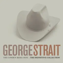 The Cowboy Rides Away - The Definitive Collection - George Strait