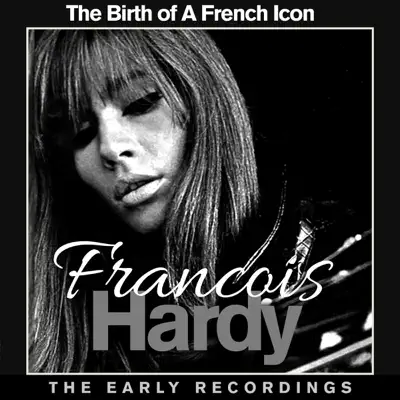 Francoise Hardy the Birth of a French Icon - The Early Recordings - Françoise Hardy