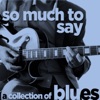 So Much to Say - A Collection of Blues Songs by Your Favorite British Artists Like Rod Stewart, Eric Clapton, Jimmy Page, T.S. Mcphee, John Mayall, And More!