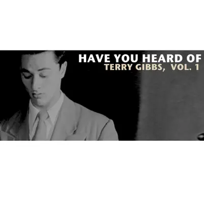 Have You Heard of Terry Gibbs, Vol. 1 - Terry Gibbs