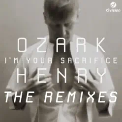 I'm Your Sacrifice (The Remixes) - Single - Ozark Henry I'm Your Sacrifice (The Remixes) - Single - Ozark Henry