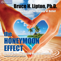 Bruce H. Lipton, Ph.D. - The Honeymoon Effect: The Science of Creating Heaven on Earth artwork