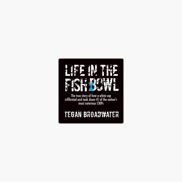 Life In The Fish Bowl The True Story Of How A White Cop Infiltrated And Took Down 41 Of The Nation S Most Notorious Crips Unabridged On Apple Books