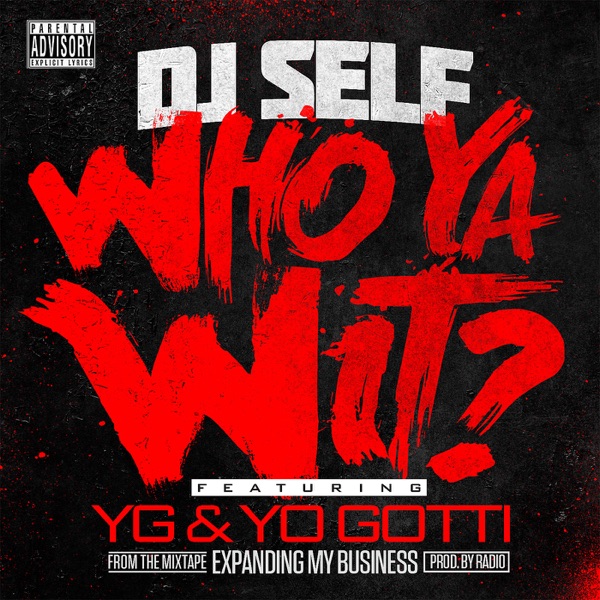 Who Ya Wit? (feat. YG & Yo Gotti) - Single - DJ Self