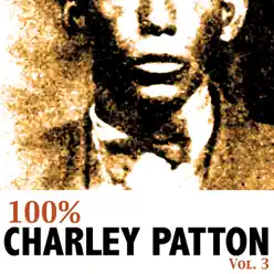 100% Charley Patton, Vol. 3 - Charley Patton