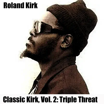 Classic Kirk, Vol. 2: Triple Threat - Roland Kirk Classic Kirk, Vol. 2: Triple Threat - Roland Kirk