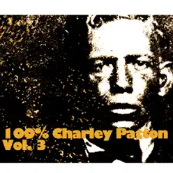 100% Charley Patton, Vol. 3 - Charley Patton