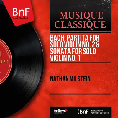 Bach: Partita for Solo Violin No. 2 & Sonata for Solo Violin No. 1 (Mono Version) - Nathan Milstein Bach: Partita for Solo Violin No. 2 & Sonata for Solo Violin No. 1 (Mono Version) - Nathan Milstein
