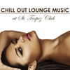 Chill Out Lounge Music at St.Tropez Club: Erotic Sexy Chillout Radio Music Edition - Saint Tropez Radio Lounge Chillout Music Club