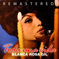 Toda una Vida (Remastered) - Blanca Rosa Gil Toda una Vida (Remastered) - Blanca Rosa Gil