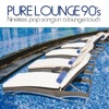 Pure Lounge 90's (Nineties' Pop Songs in a Lounge Touch), 2013