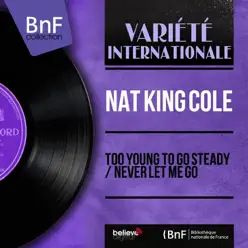 Too Young to Go Steady / Never Let Me Go (feat. Nelson Riddle et son orchestre) [Mono Version] - Single - Nat King Cole