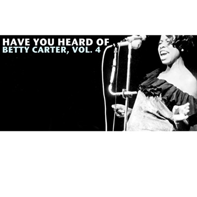 Have You Heard of Betty Carter, Vol. 4 - Betty Carter