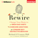 Richard O'Connor, Ph.D. - Rewire: Change Your Brain to Break Bad Habits, Overcome Addictions, Conquer Self-Destructive Behavior (Unabridged)