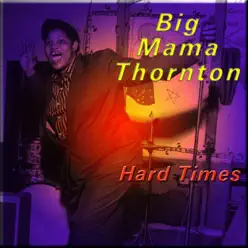 Hard Times - Big Mama Thornton Hard Times - Big Mama Thornton