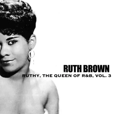 Ruthy, The Queen of R&B, Vol. 3 - Ruth Brown