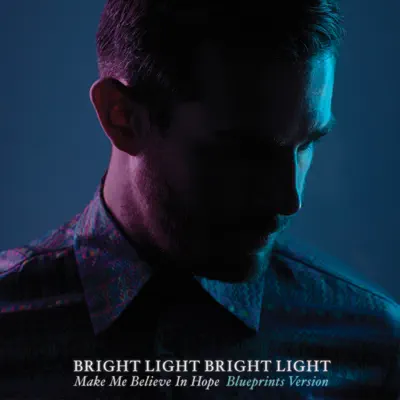 Make Me Believe In Hope (Blueprints Version) - Bright Light Bright Light