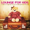 Lounge for Kids (Covers & Originals for Your Kindergarten Chill Out), 2013