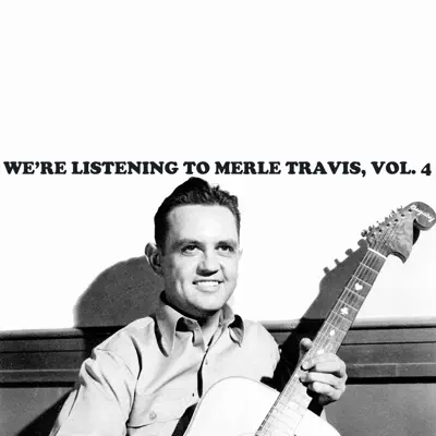 We're Listening To Merle Travis, Vol. 4 - Merle Travis We're Listening To Merle Travis, Vol. 4 - Merle Travis