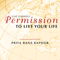 Priya Rana Kapoor - Give YourSelf Permission to Live Your Life (Unabridged) artwork