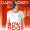 Now Or Never - Cary Nokey lyrics