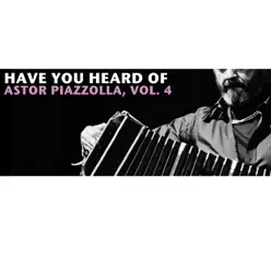 Have You Heard of Astor Piazzolla, Vol. 4 - Ástor Piazzolla