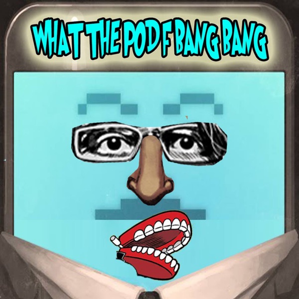 What The Pod F Bang Bang