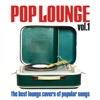 Pop Lounge, Vol. 1 (The Best Lounge Covers of Popular Songs), 2013