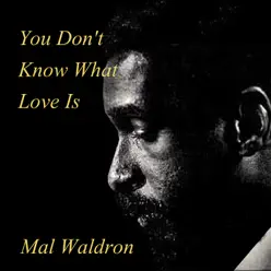 You Don't Know What Love Is - Mal Waldron You Don't Know What Love Is - Mal Waldron