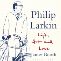 James Booth - Philip Larkin: Life, Art and Love (Unabridged) artwork
