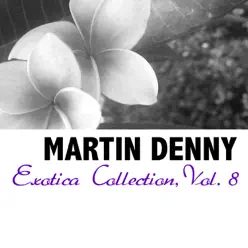 Exotica Collection, Vol. 8 - Martin Denny Exotica Collection, Vol. 8 - Martin Denny