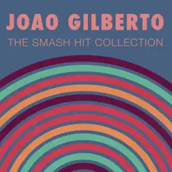 The Smash Hit Collection - João Gilberto