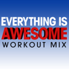 Everything Is AWESOME!!! (Workout Extended Remix) - Power Music Workout